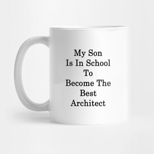 My Son Is In School To Become The Best Architect Mug